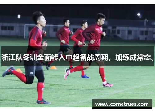 浙江队冬训全面转入中超备战周期，加练成常态。